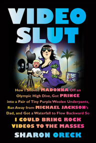 Title: Video Slut: How I Shoved Madonna Off an Olympic High Dive, Got Prince into a Pair of Tiny Purple Woolen Underpants, Ran Away from Michael Jackson's Dad, and Got a Waterfall to Flow Backward So I Could Bring Rock Videos to the Masses, Author: Sharon Oreck