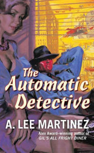 Title: The Automatic Detective, Author: A. Lee Martinez