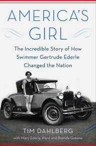 Title: America's Girl: The Incredible Story of How Swimmer Gertrude Ederle Changed the Nation, Author: Tim Dahlberg