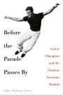 Before the Parade Passes By: Gower Champion and the Glorious American Musical