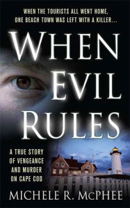 Title: When Evil Rules: A True Story of Vengeance and Murder on Cape Cod, Author: Michele R. McPhee