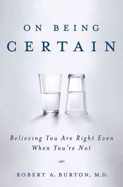 On Being Certain: Believing You Are Right Even When You're Not