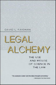 Title: Legal Alchemy: The Use and Misuse of Science in the Law, Author: David L. Faigman