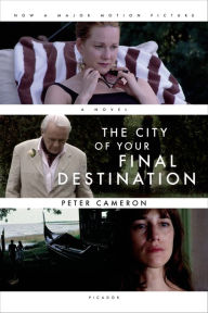 Title: The City of Your Final Destination: A Novel, Author: Peter Cameron