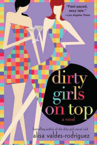 Free downloadable books for nook tablet Dirty Girls on Top by Alisa Valdes-Rodriguez