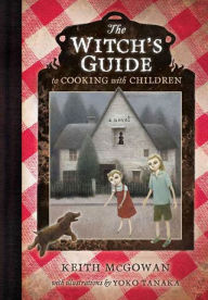 Title: The Witch's Guide to Cooking with Children: A Modern-Day Retelling of Hansel and Gretel, Author: Keith McGowan