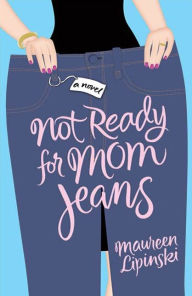 Title: Not Ready for Mom Jeans: A Novel, Author: Maureen Lipinski