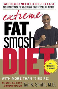 Title: Extreme Fat Smash Diet: With More Than 75 Recipes, Author: Ian K. Smith M.D.