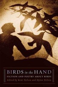 Title: Birds in the Hand: Fiction and Poetry About Birds, Author: Dylan Nelson