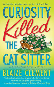 Title: Curiosity Killed the Cat Sitter: The First Dixie Hemingway Mystery, Author: Blaize Clement