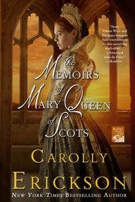 Title: The Memoirs of Mary Queen of Scots: A Novel, Author: Carolly Erickson