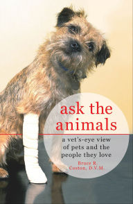 Title: Ask the Animals: A Vet's-Eye View of Pets and the People They Love, Author: Bruce R. Coston