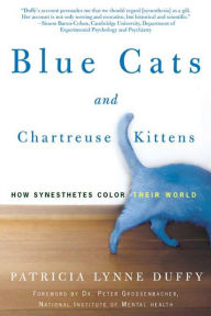 Title: Blue Cats and Chartreuse Kittens: How Synesthetes Color Their Worlds, Author: Patricia Lynne Duffy