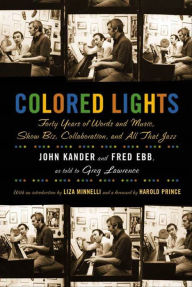 Title: Colored Lights: Forty Years of Words and Music, Show Biz, Collaboration, and All That Jazz, Author: John Kander