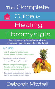 Title: The Complete Guide to Healing Fibromyalgia: How to Conquer Pain, Fatigue, and Other Symptoms - And Live Your Life to the Fullest, Author: Deborah Mitchell