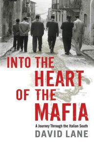 Title: Into the Heart of the Mafia: A Journey Through the Italian South, Author: David Lane