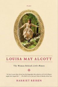 Title: Louisa May Alcott: The Woman Behind Little Women, Author: Harriet Reisen