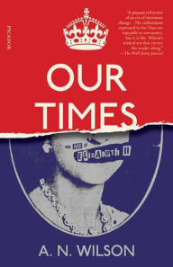 Title: Our Times: The Age of Elizabeth II, Author: A. N. Wilson