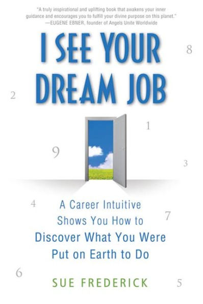 I See Your Dream Job: A Career Intuitive Shows You How to Discover What You Were Put on Earth to Do