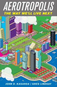 Title: Aerotropolis: The Way We'll Live Next, Author: John D. Kasarda