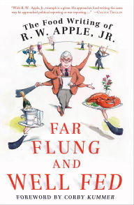 Title: Far Flung and Well Fed: The Food Writing of R.W. Apple, Jr., Author: R. W. Apple Jr.