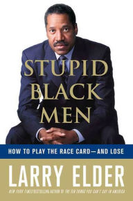 Title: Stupid Black Men: How to Play the Race Card--and Lose, Author: Larry Elder