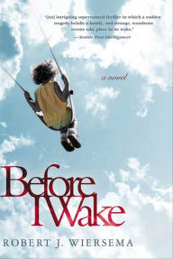 Title: Before I Wake: A Novel, Author: Robert J. Wiersema