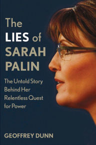 Title: The Lies of Sarah Palin: The Untold Story Behind Her Relentless Quest for Power, Author: Geoffrey Dunn