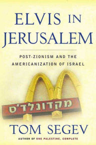 Title: Elvis in Jerusalem: Post-Zionism and the Americanization of Israel, Author: Tom Segev