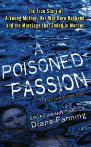 Title: A Poisoned Passion: A Young Mother, her War Hero Husband, and the Marriage that Ended in Murder, Author: Diane Fanning