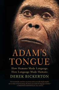 Title: Adam's Tongue: How Humans Made Language, How Language Made Humans, Author: Derek Bickerton