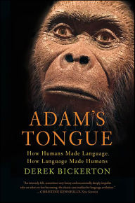 Title: Adam's Tongue: How Humans Made Language, How Language Made Humans, Author: Derek Bickerton