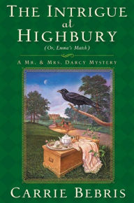 Title: The Intrigue at Highbury: Or, Emma's Match, Author: Carrie Bebris