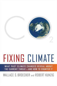 Title: Fixing Climate: What Past Climate Changes Reveal About the Current Threat--and How to Counter It, Author: Wallace S. Broecker