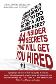 Title: What Does Somebody Have to Do to Get A Job Around Here?: 44 Insider Secrets That Will Get You Hired, Author: Cynthia Shapiro