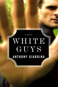 Title: White Guys: A Novel, Author: Anthony Giardina