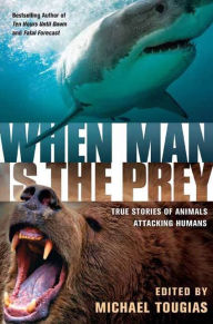 Title: When Man is the Prey: True Stories of Animals Attacking Humans, Author: Michael J. Tougias