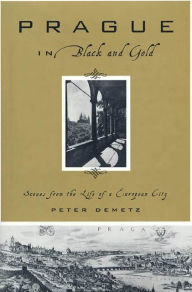Title: Prague in Black and Gold: Scenes from the Life of a European City, Author: Peter Demetz