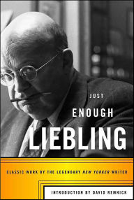 Title: Just Enough Liebling, Author: A. J. Liebling