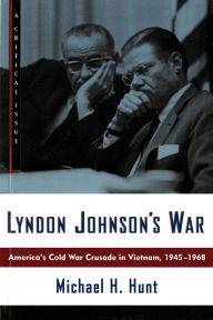 Title: Lyndon Johnson's War: America's Cold War Crusade in Vietnam, 1945-1968, Author: Michael H. Hunt