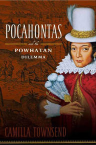 Title: Pocahontas and the Powhatan Dilemma, Author: Camilla Townsend