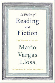 Title: In Praise of Reading and Fiction: The Nobel Lecture, Author: Mario Vargas Llosa