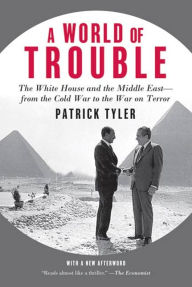 Title: A World of Trouble: The White House and the Middle East--from the Cold War to the War on Terror, Author: Patrick Tyler