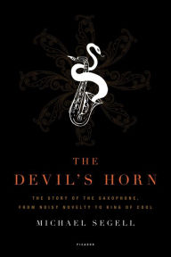 Title: The Devil's Horn: The Story of the Saxophone, from Noisy Novelty to King of Cool, Author: Michael Segell