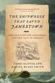 Title: The Shipwreck That Saved Jamestown: The Sea Venture Castaways and the Fate of America, Author: Lorri Glover