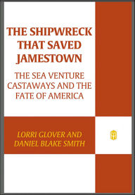 Title: The Shipwreck That Saved Jamestown: The Sea Venture Castaways and the Fate of America, Author: Lorri Glover