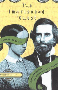 Title: The Imprisoned Guest: Samuel Howe and Laura Bridgman, The Original Deaf-Blind Girl, Author: Elisabeth Gitter