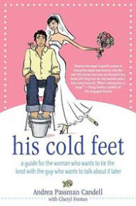 Title: His Cold Feet: A Guide for the Woman Who Wants to Tie the Knot with the Guy Who Wants to Talk About It Later, Author: Andrea Passman Candell