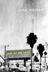 Title: Out of My Skin: A Novel, Author: John Haskell