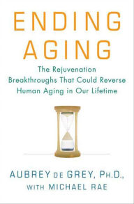 Title: Ending Aging: The Rejuvenation Breakthroughs That Could Reverse Human Aging in Our Lifetime, Author: Aubrey de Grey